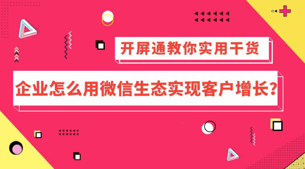 企业怎么用微信生态实现客户增长？开屏通告诉你实用干货